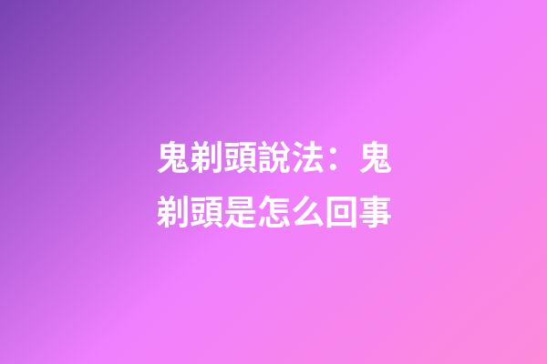 鬼剃頭說法：鬼剃頭是怎么回事