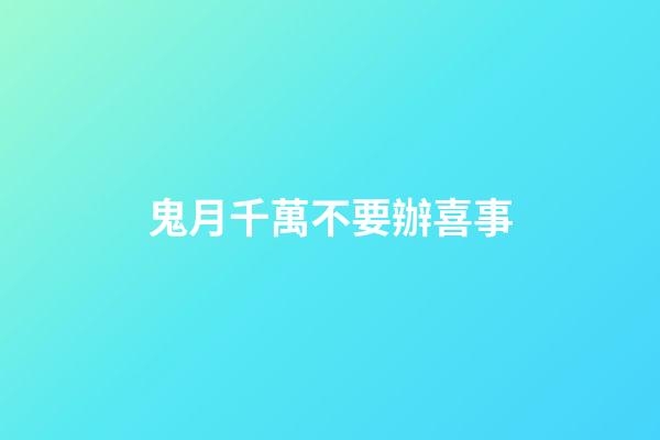 鬼月千萬不要辦喜事