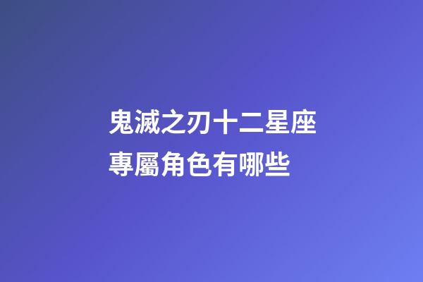 鬼滅之刃十二星座專屬角色有哪些-第1張-星座運勢-玄機派