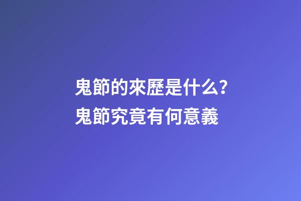 鬼節的來歷是什么？鬼節究竟有何意義