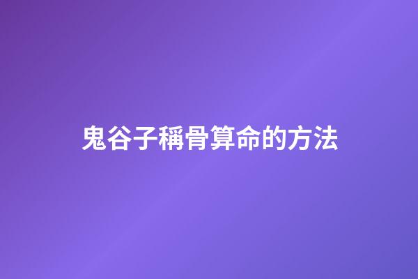 鬼谷子稱骨算命的方法