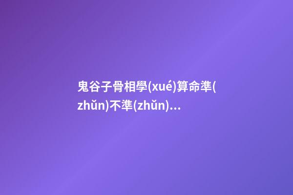 鬼谷子骨相學(xué)算命準(zhǔn)不準(zhǔn)？