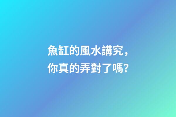 魚缸的風水講究，你真的弄對了嗎？