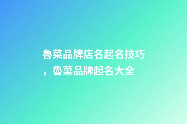 魯菜品牌店名起名技巧，魯菜品牌起名大全-第1張-店鋪起名-玄機派