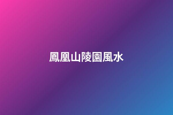 鳳凰山陵園風水