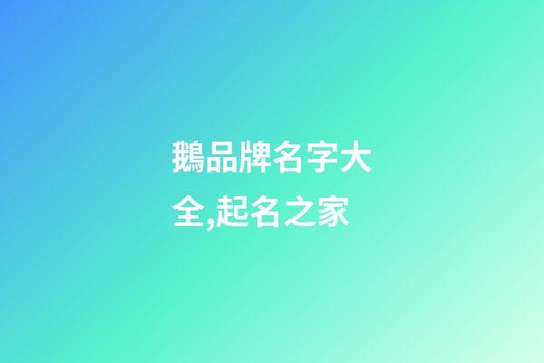 鵝品牌名字大全,起名之家-第1張-商標起名-玄機派