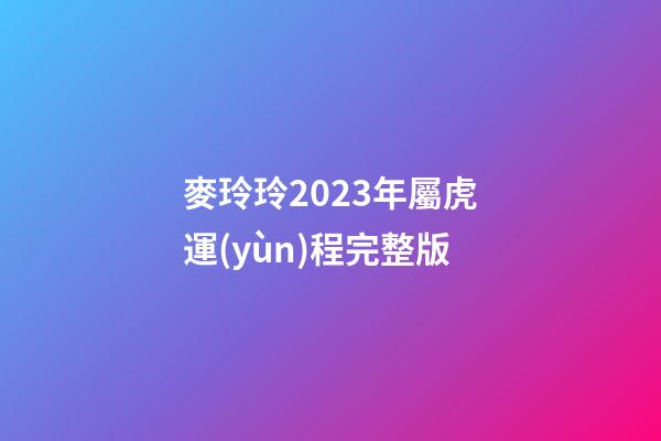 麥玲玲2023年屬虎運(yùn)程完整版