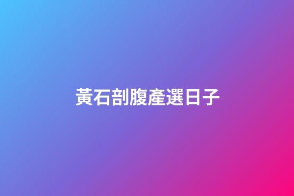 黃石剖腹產選日子