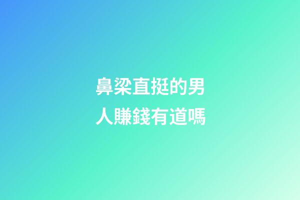 鼻梁直挺的男人賺錢有道嗎
