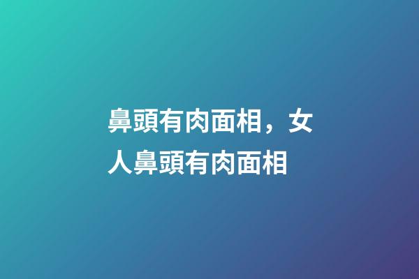 鼻頭有肉面相，女人鼻頭有肉面相