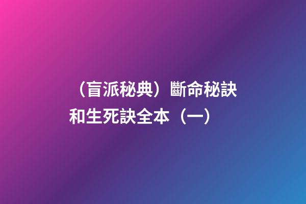 （盲派秘典）斷命秘訣和生死訣?全本?（一）